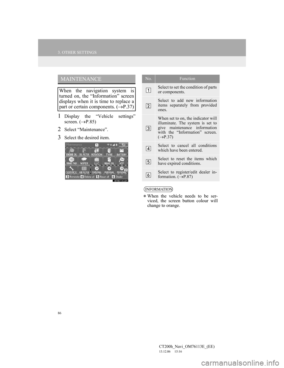 Lexus CT200h 2014 Navigation manual (in English) 86
3. OTHER SETTINGS
CT200h_Navi_OM76113E_(EE)
13.12.06 15:16
1Display the “Vehicle settings”
screen. (P.85)
2Select “Maintenance”.
3Select the desired item.
MAINTENANCE
When the naviga Lexus CT200h 2014 Navigation manual (in English) 86
3. OTHER SETTINGS
CT200h_Navi_OM76113E_(EE)
13.12.06 15:16
1Display the “Vehicle settings”
screen. (P.85)
2Select “Maintenance”.
3Select the desired item.
MAINTENANCE
When the naviga
