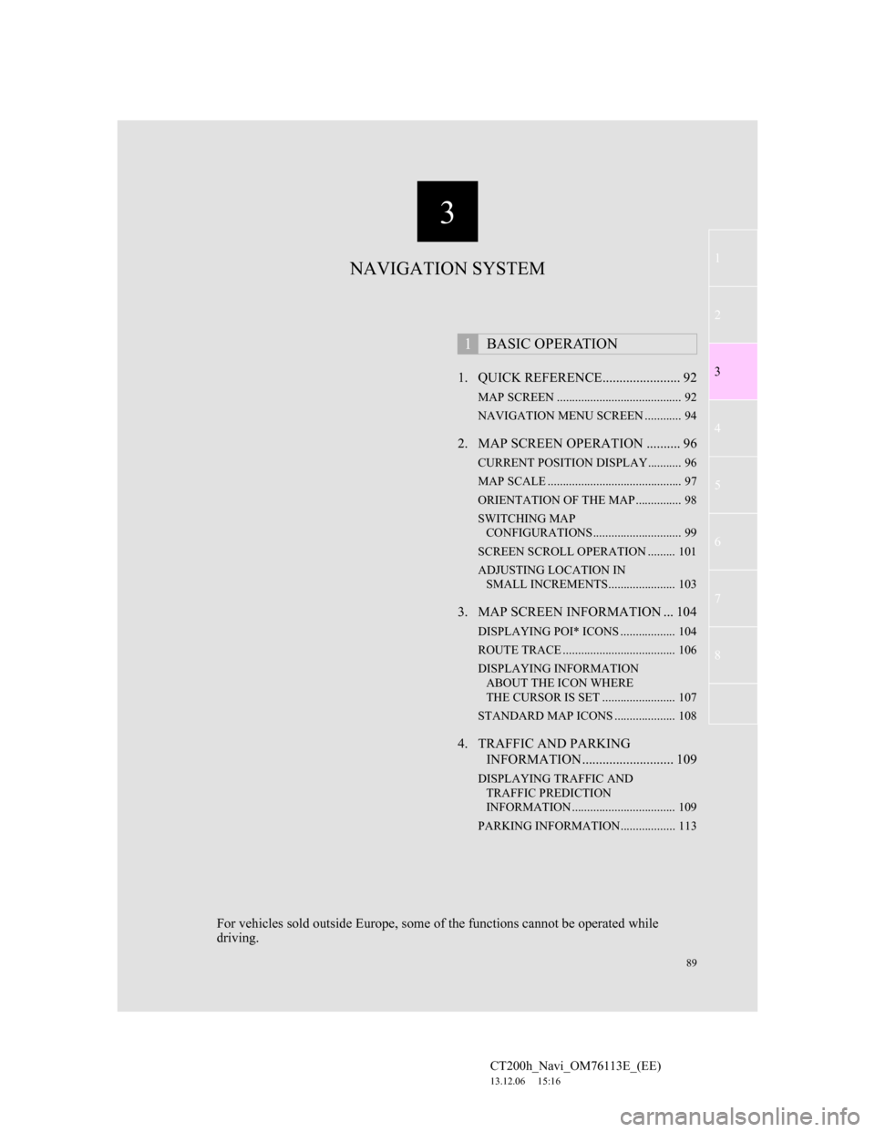 Lexus CT200h 2014 Navigation manual (in English) 3
89
1
2
3
4
5
6
7
CT200h_Navi_OM76113E_(EE)
13.12.06 15:16
8
1. QUICK REFERENCE....................... 92
MAP SCREEN ......................................... 92
NAVIGATION MENU SCREEN .......... Lexus CT200h 2014 Navigation manual (in English) 3
89
1
2
3
4
5
6
7
CT200h_Navi_OM76113E_(EE)
13.12.06 15:16
8
1. QUICK REFERENCE....................... 92
MAP SCREEN ......................................... 92
NAVIGATION MENU SCREEN ..........