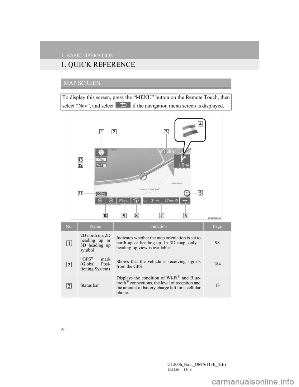 Lexus CT200h 2014 Navigation manual (in English) 92
CT200h_Navi_OM76113E_(EE)
13.12.06 15:16
1. BASIC OPERATION
1. QUICK REFERENCE
MAP SCREEN
To display this screen, press the “MENU” button on the Remote Touch, then
select “Nav”, and sel Lexus CT200h 2014 Navigation manual (in English) 92
CT200h_Navi_OM76113E_(EE)
13.12.06 15:16
1. BASIC OPERATION
1. QUICK REFERENCE
MAP SCREEN
To display this screen, press the “MENU” button on the Remote Touch, then
select “Nav”, and sel