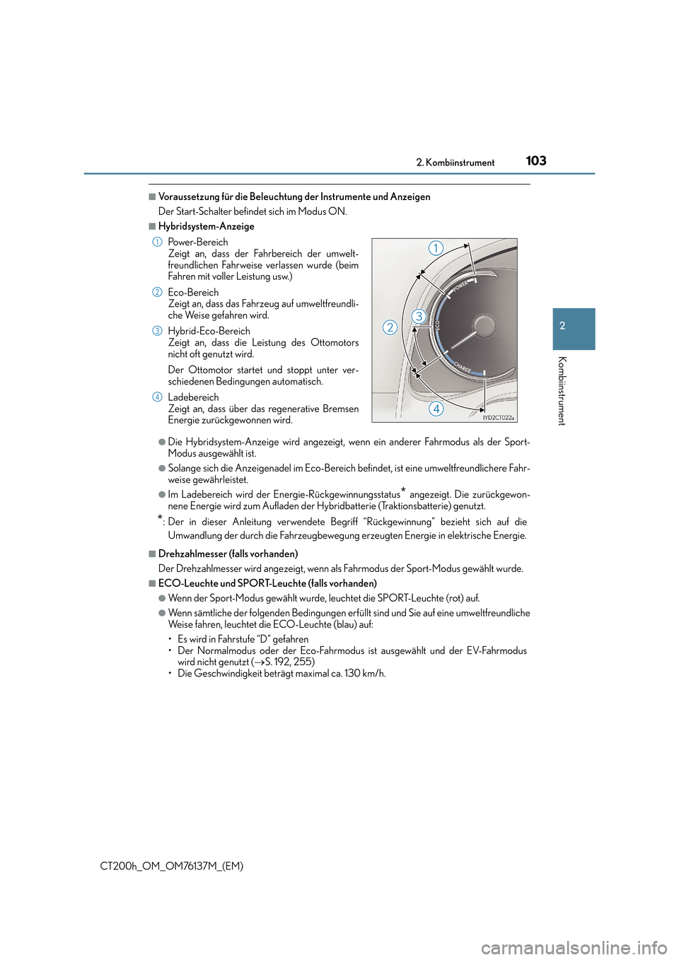 Lexus CT200h 2014  Betriebsanleitung (in German) 1032. Kombiinstrument
2
Kombiinstrument
CT200h_OM_OM76137M_(EM)
■Voraussetzung für die Beleuchtung der Instrumente und Anzeigen
Der Start-Schalter befindet sich im Modus ON.
■Hybridsystem-Anzeige