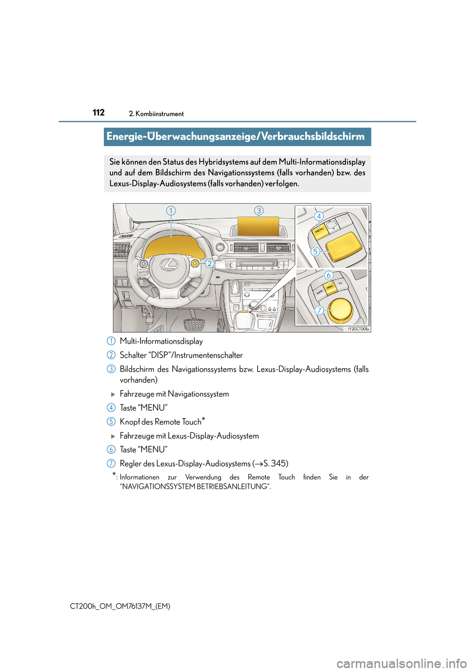 Lexus CT200h 2014  Betriebsanleitung (in German) 1122. Kombiinstrument
CT200h_OM_OM76137M_(EM)
Energie-Überwachungsanzeige/Verbrauchsbildschirm
Multi-Informationsdisplay
Schalter “DISP”/Instrumentenschalter
Bildschirm des Navigationssystems bzw
