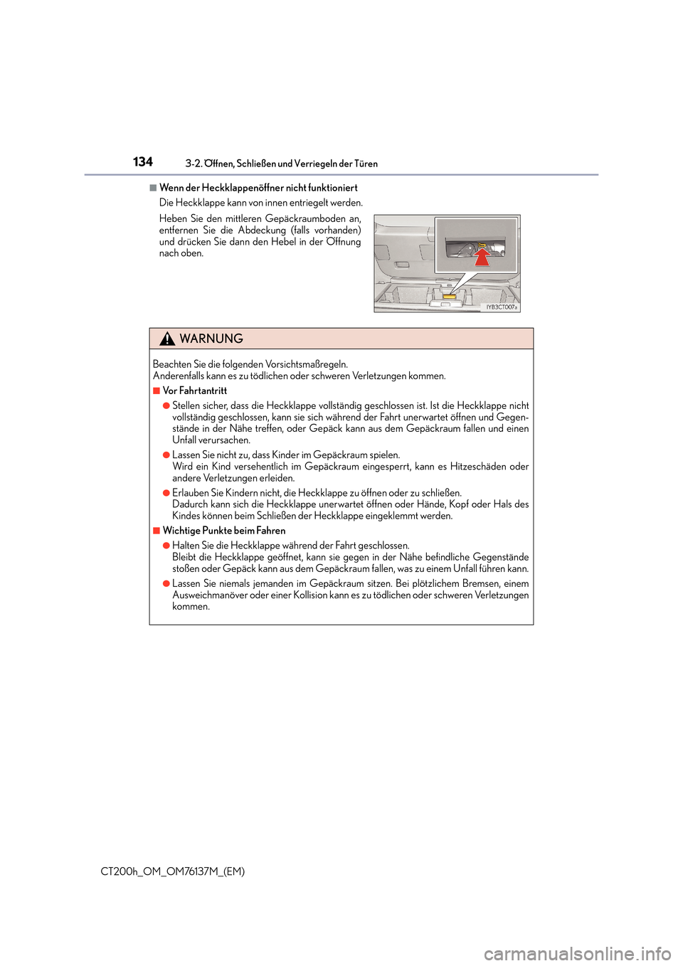 Lexus CT200h 2014  Betriebsanleitung (in German) 1343-2. Öffnen, Schließen und Verriegeln der Türen
CT200h_OM_OM76137M_(EM)
■Wenn der Heckklappenöffner nicht funktioniert
Die Heckklappe kann von innen entriegelt werden.
Heben Sie den mittleren