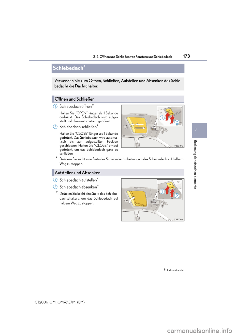 Lexus CT200h 2014  Betriebsanleitung (in German) 173
3
3-5. Öffnen und Schließen von Fenstern und Schiebedach
Bedienung der einzelnen Elemente
CT200h_OM_OM76137M_(EM)
Schiebedach∗
Schiebedach öffnen*
Halten Sie “OPEN” länger als 1 Sekunde
