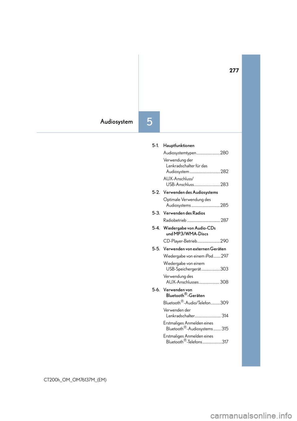 Lexus CT200h 2014  Betriebsanleitung (in German) 277
5Audiosystem
CT200h_OM_OM76137M_(EM)5-1. Hauptfunktionen
Audiosystemtypen ............................280
Verwendung der Lenkradschalter für das 
Audiosystem .................................... 