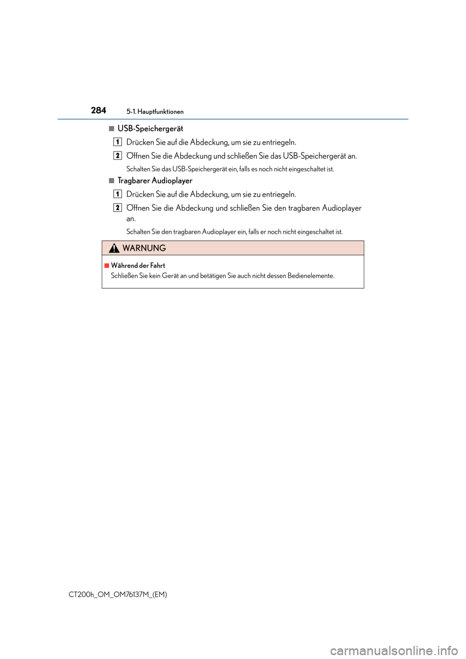 Lexus CT200h 2014  Betriebsanleitung (in German) 2845-1. Hauptfunktionen
CT200h_OM_OM76137M_(EM)■
USB-Speichergerät
Drücken Sie auf die Abdeckung, um sie zu entriegeln.
Öffnen Sie die Abdeckung und schließen Sie das USB-Speichergerät an.
Scha