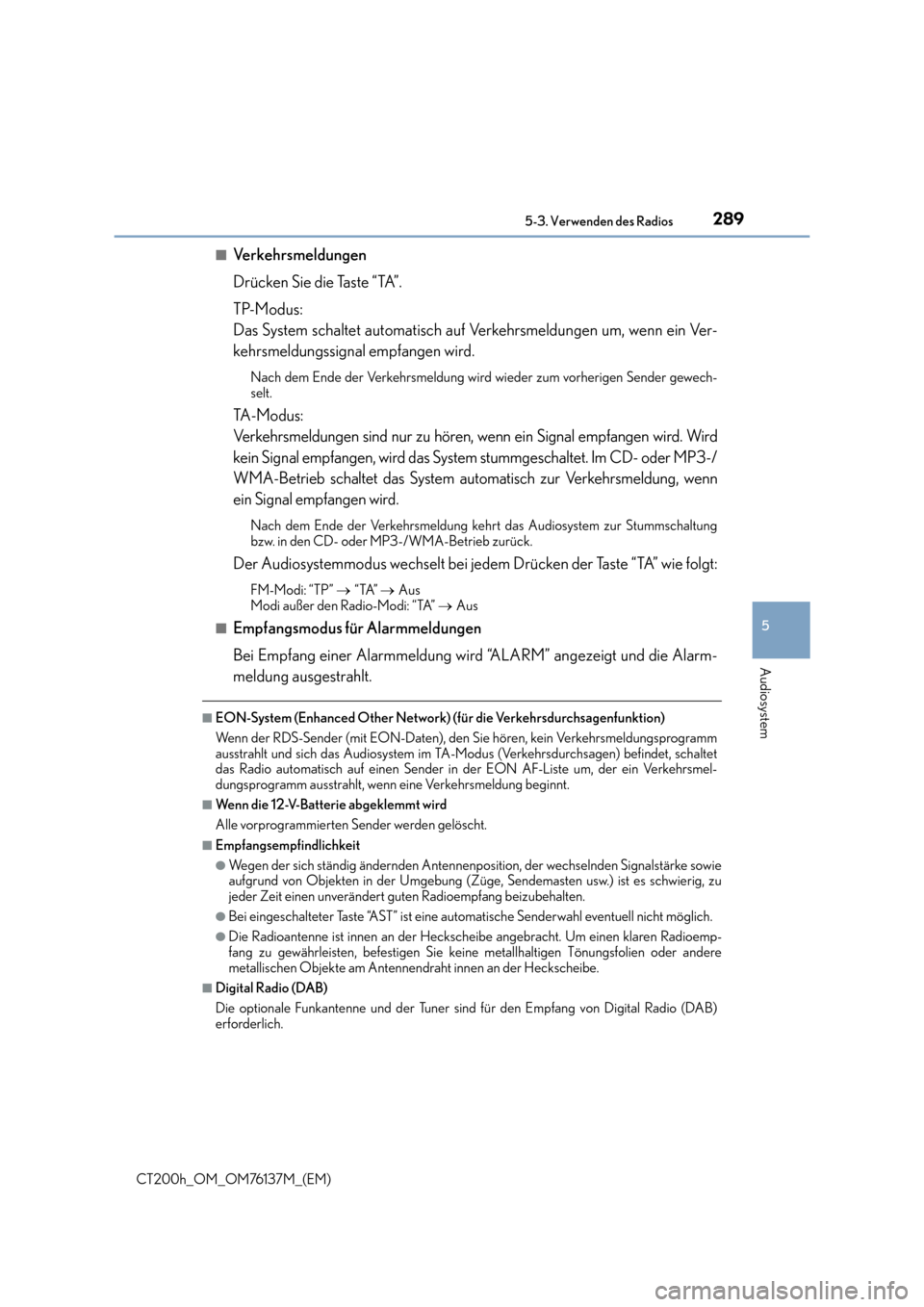 Lexus CT200h 2014  Betriebsanleitung (in German) 2895-3. Verwenden des Radios
5
Audiosystem
CT200h_OM_OM76137M_(EM)■
Verkehrsmeldungen
Drücken Sie die Taste “TA”.
TP-Modus: 
Das System schaltet automatisch auf Verkehrsmeldungen um, wenn ein V