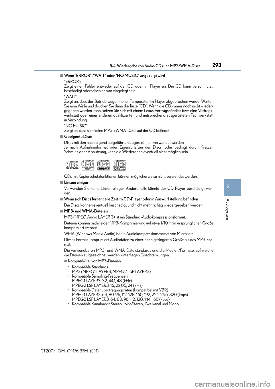 Lexus CT200h 2014  Betriebsanleitung (in German) 2935-4. Wiedergabe von Audio-CDs und MP3/WMA-Discs
5
Audiosystem
CT200h_OM_OM76137M_(EM)
■Wenn “ERROR”, “WAIT” oder “NO MUSIC” angezeigt wird
“ERROR”: 
Zeigt einen Fehler entweder au