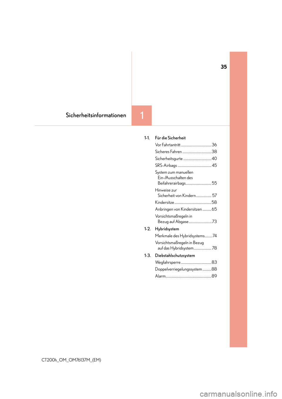 Lexus CT200h 2014  Betriebsanleitung (in German) 35
1Sicherheitsinformationen
CT200h_OM_OM76137M_(EM)1-1. Für die Sicherheit
Vor Fahrtantritt ...................................... 36
Sicheres Fahren .................................... 38
Sicherhe