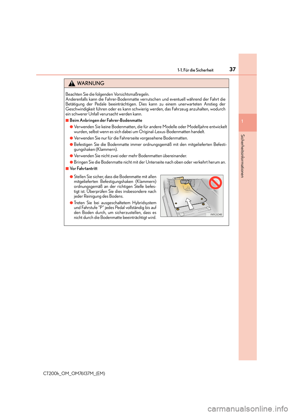 Lexus CT200h 2014  Betriebsanleitung (in German) 371-1. Für die Sicherheit
1
CT200h_OM_OM76137M_(EM)
Sicherheitsinformationen
WA R N U N G
Beachten Sie die folgenden Vorsichtsmaßregeln. 
Anderenfalls kann die Fahrer-Bodenmatte verrutschen und even
