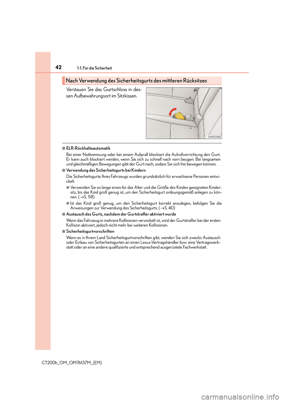 Lexus CT200h 2014  Betriebsanleitung (in German) 421-1. Für die Sicherheit
CT200h_OM_OM76137M_(EM)
Verstauen Sie das Gurtschloss in des-
sen Aufbewahrungsort im Sitzkissen.
■ELR-Rückhalteautomatik
Bei einer Notbremsung oder bei einem Aufprall bl