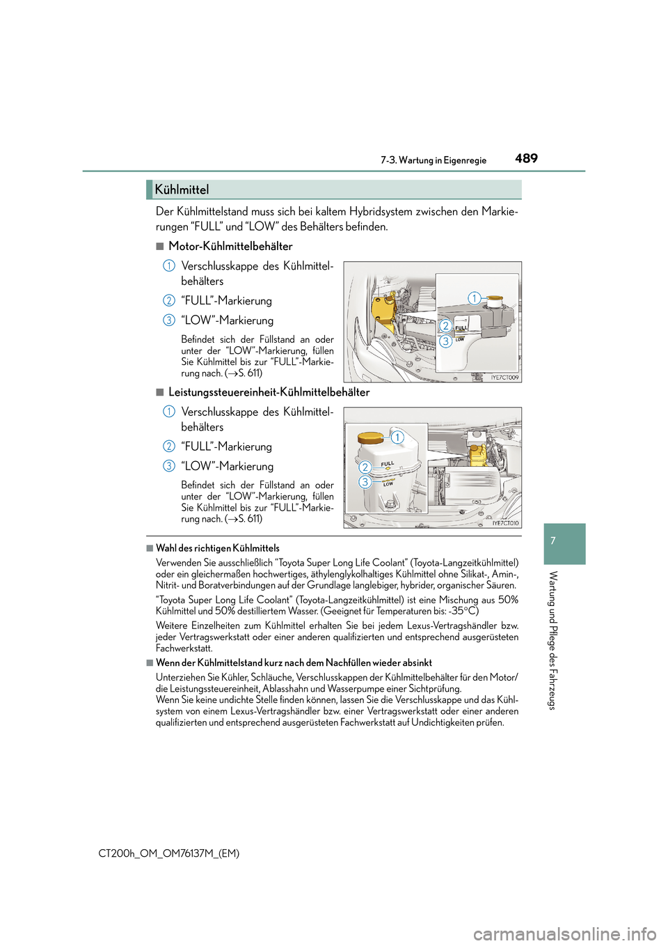 Lexus CT200h 2014  Betriebsanleitung (in German) 4897-3. Wartung in Eigenregie
CT200h_OM_OM76137M_(EM)
7
Wartung und Pflege des Fahrzeugs
Der Kühlmittelstand muss sich bei kaltem Hybridsystem zwischen den Markie-
rungen “FULL” und “LOW” des