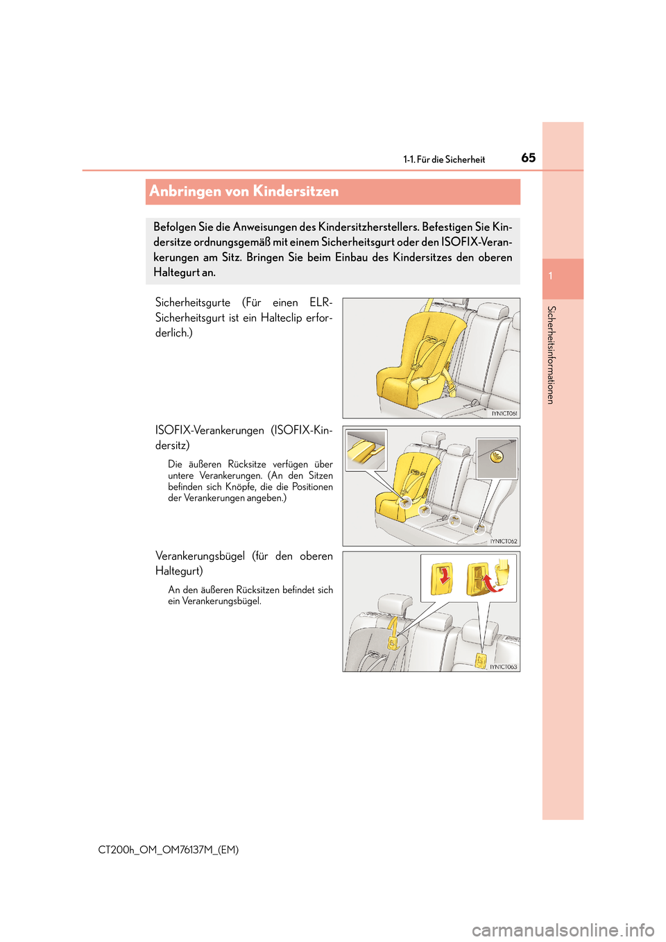 Lexus CT200h 2014  Betriebsanleitung (in German) 651-1. Für die Sicherheit
1
Sicherheitsinformationen
CT200h_OM_OM76137M_(EM)
Anbringen von Kindersitzen
Sicherheitsgurte (Für einen ELR-
Sicherheitsgurt ist ein Halteclip erfor-
derlich.)
ISOFIX-Ver