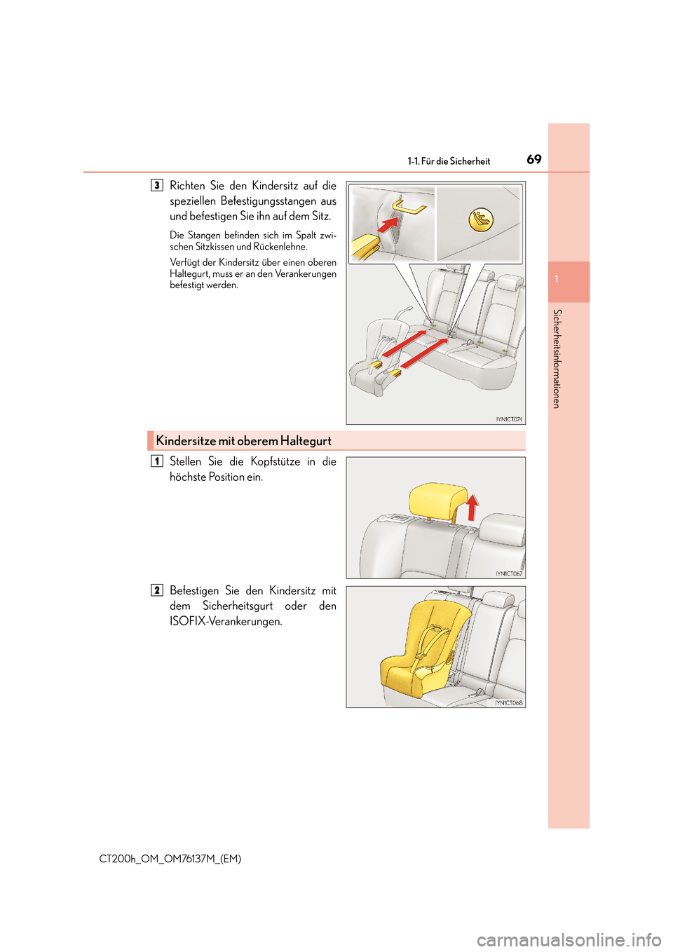 Lexus CT200h 2014  Betriebsanleitung (in German) 691-1. Für die Sicherheit
1
CT200h_OM_OM76137M_(EM)
Sicherheitsinformationen
Richten Sie den Kindersitz auf die
speziellen Befestigungsstangen aus
und befestigen Sie ihn auf dem Sitz.
Die Stangen bef