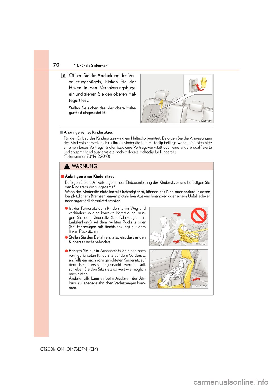 Lexus CT200h 2014  Betriebsanleitung (in German) 701-1. Für die Sicherheit
CT200h_OM_OM76137M_(EM)
Öffnen Sie die Abdeckung des Ver-
ankerungsbügels, klinken Sie den
Haken in den Verankerungsbügel
ein und ziehen Sie den oberen Hal-
tegurt fest.

