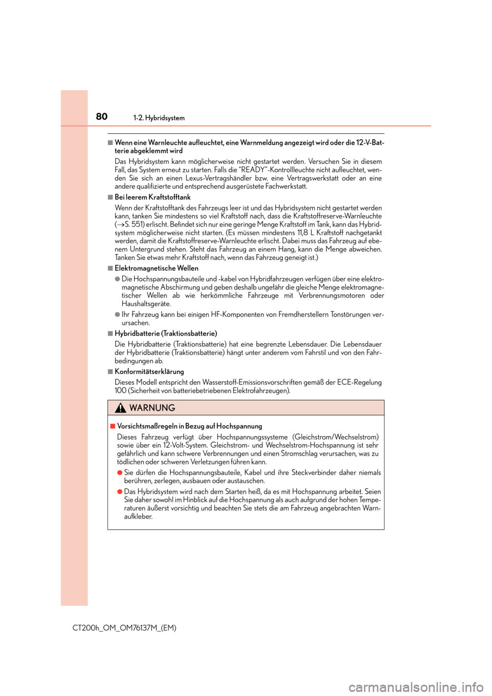 Lexus CT200h 2014  Betriebsanleitung (in German) 801-2. Hybridsystem
CT200h_OM_OM76137M_(EM)
■Wenn eine Warnleuchte aufleuchtet, eine Warnmeldung angezeigt wird oder die 12-V-Bat-
terie abgeklemmt wird
Das Hybridsystem kann möglicherweise nicht g