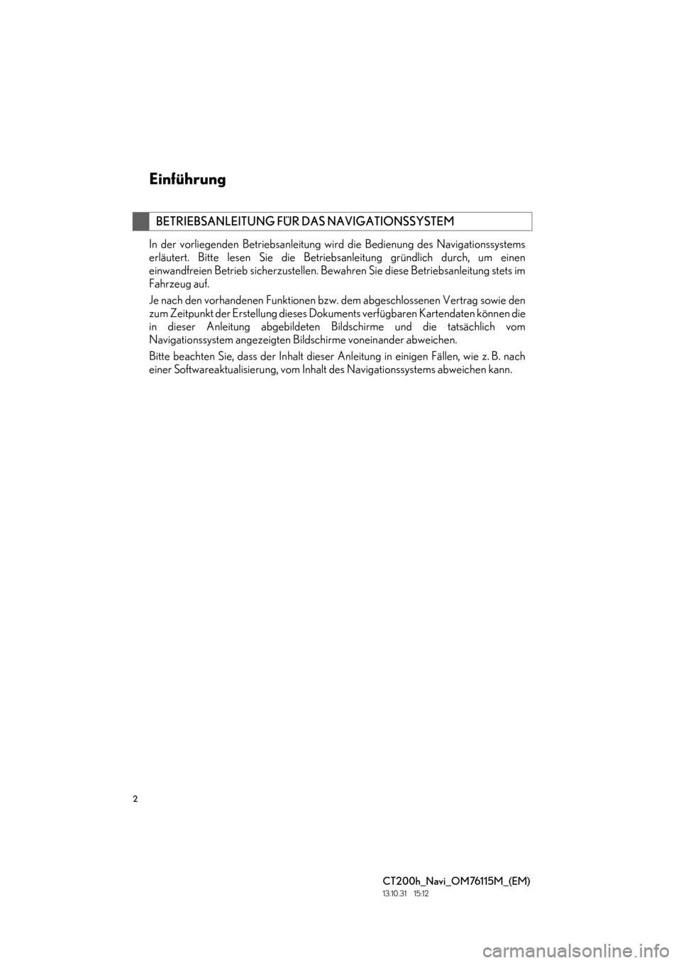 Lexus CT200h 2014  Navigation Handbuch (in German) 2
CT200h_Navi_OM76115M_(EM)
13.10.31     15:12
In der vorliegenden Betriebsanleitung wird die Bedienung des Navigationssystems
erläutert. Bitte lesen Sie die Betriebsanleitung gründlich durch, um ei