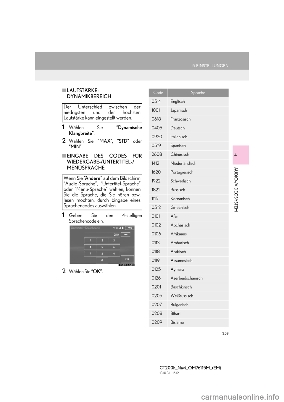Lexus CT200h 2014  Navigation Handbuch (in German) 259
5. EINSTELLUNGEN
4
AUDIO-/VIDEOSYSTEM
CT200h_Navi_OM76115M_(EM)
13.10.31     15:12
■LAUTSTÄRKE-
DYNAMIKBEREICH
1Wählen Sie  “Dynamische
Klangbreite” .
2Wählen Sie  “MAX”, “STD”  o