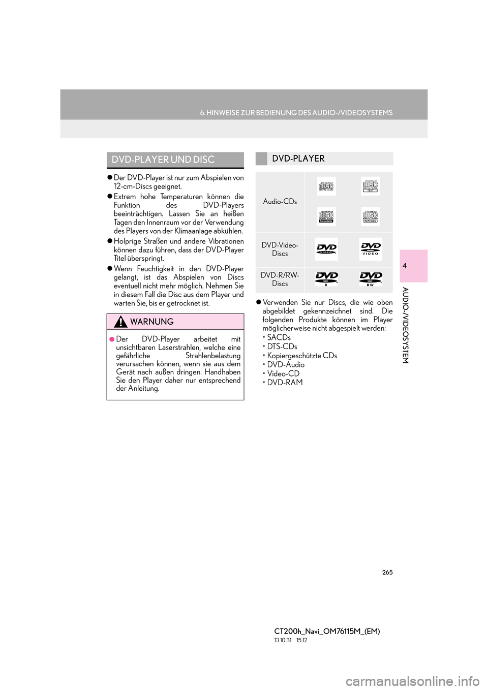 Lexus CT200h 2014  Navigation Handbuch (in German) 265
6. HINWEISE ZUR BEDIENUNG DES AUDIO-/VIDEOSYSTEMS
4
AUDIO-/VIDEOSYSTEM
CT200h_Navi_OM76115M_(EM)
13.10.31     15:12
�zDer DVD-Player ist nur zum Abspielen von
12-cm-Discs geeignet.
�z Extrem hohe 