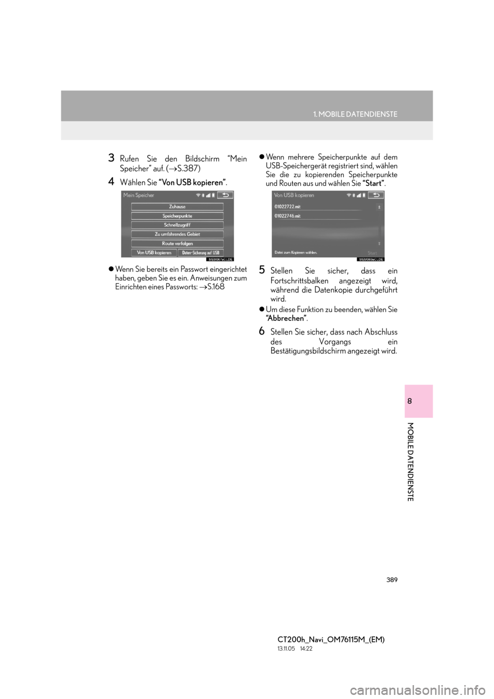 Lexus CT200h 2014  Navigation Handbuch (in German) 389
1. MOBILE DATENDIENSTE
8
MOBILE DATENDIENSTE
CT200h_Navi_OM76115M_(EM)
13.11.05     14:22
3Rufen Sie den Bildschirm “Mein
Speicher” auf. (→S.387)
4Wählen Sie  “Von USB kopieren” .
�zWen