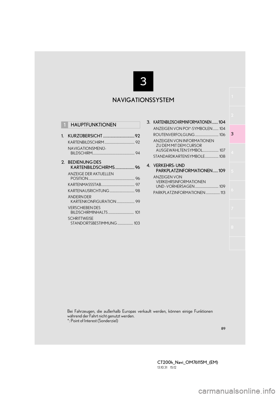 Lexus CT200h 2014  Navigation Handbuch (in German) 3
89
1
2
3
4
5
6
7
CT200h_Navi_OM76115M_(EM)
13.10.31     15:12
8
1. KURZÜBERSICHT .................................... 92
KARTENBILDSCHIRM ..........................................  92
NAVIGATIONSM