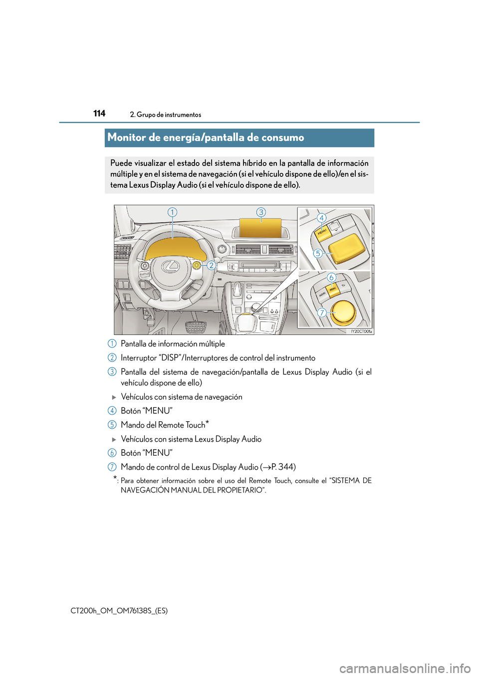 Lexus CT200h 2014  Manual del propietario (in Spanish) 1142. Grupo de instrumentos
CT200h_OM_OM76138S_(ES)
Monitor de energía/pantalla de consumo
Pantalla de información múltiple
Interruptor “DISP”/Interruptores de control del instrumento
Pantalla 
