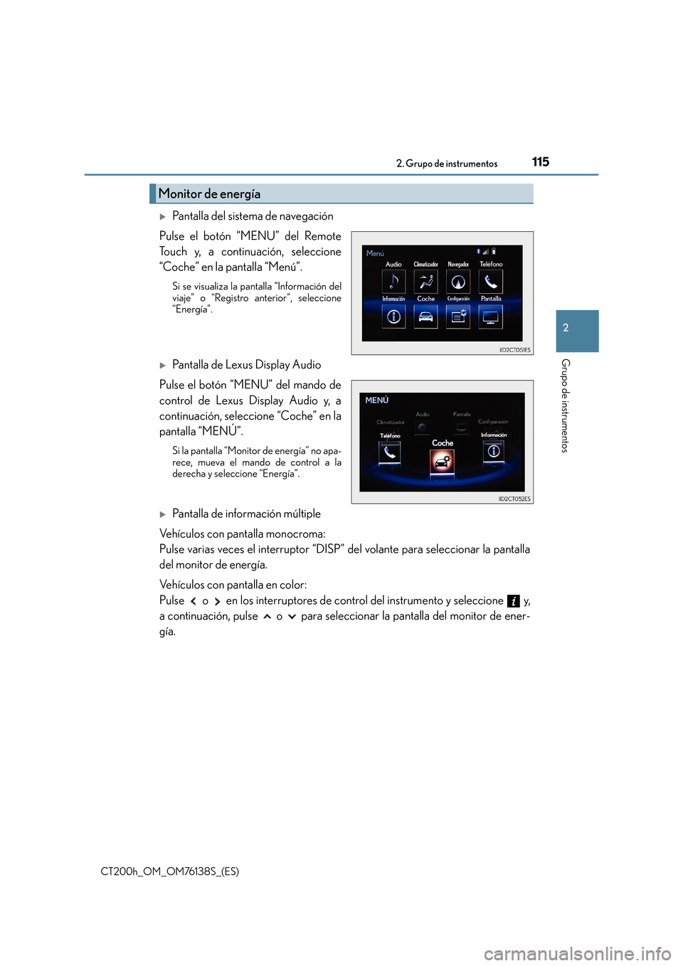 Lexus CT200h 2014  Manual del propietario (in Spanish) 1152. Grupo de instrumentos
2
Grupo de instrumentos
CT200h_OM_OM76138S_(ES)
�XPantalla del sistema de navegación
Pulse el botón “MENU” del Remote
Touch y, a continuación, seleccione
“Coche”
