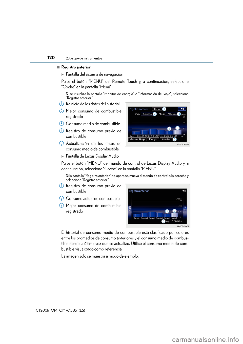 Lexus CT200h 2014  Manual del propietario (in Spanish) 1202. Grupo de instrumentos
CT200h_OM_OM76138S_(ES)■
Registro anterior
�XPantalla del sistema de navegación
Pulse el botón “MENU” del Remote Touch y, a continuación, seleccione
“Coche” en