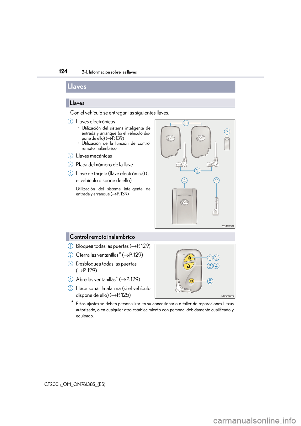 Lexus CT200h 2014  Manual del propietario (in Spanish) 1243-1. Información sobre las llaves
CT200h_OM_OM76138S_(ES)
Llaves
Con el vehículo se entregan las siguientes llaves.Llaves electrónicas
• Utilización del sistema inteligente deentrada y arranq