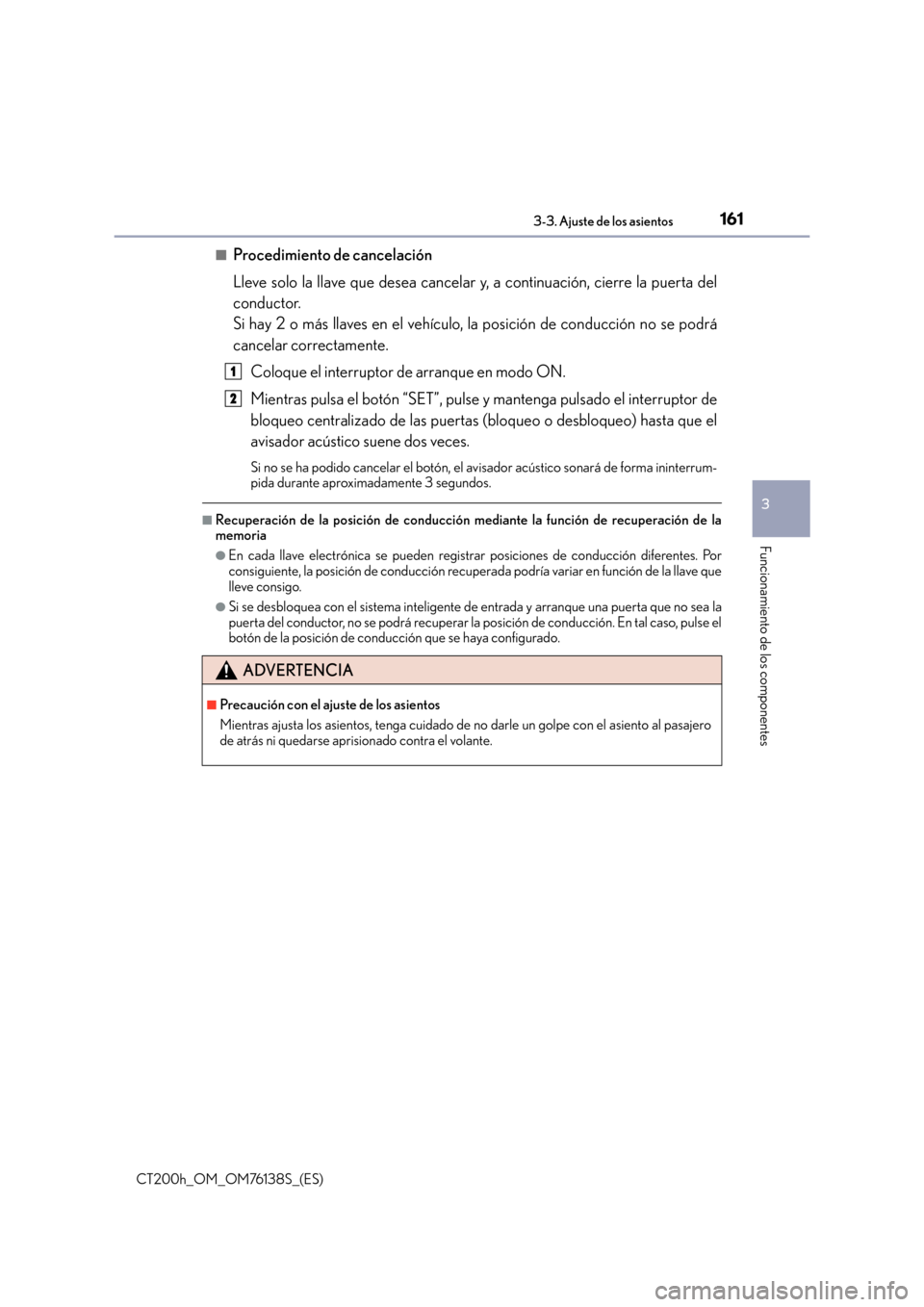 Lexus CT200h 2014 Manual del propietario (in Spanish) 1613-3. Ajuste de los asientos
3
Funcionamiento de los componentes
CT200h_OM_OM76138S_(ES)■
Procedimiento de cancelación
Lleve solo la llave que desea cancelar y, a continuación, cierre la puerta Lexus CT200h 2014 Manual del propietario (in Spanish) 1613-3. Ajuste de los asientos
3
Funcionamiento de los componentes
CT200h_OM_OM76138S_(ES)■
Procedimiento de cancelación
Lleve solo la llave que desea cancelar y, a continuación, cierre la puerta
