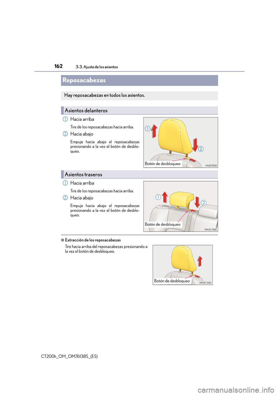 Lexus CT200h 2014 Manual del propietario (in Spanish) 1623-3. Ajuste de los asientos
CT200h_OM_OM76138S_(ES)
Reposacabezas
Hacia arriba
Tire de los reposacabezas hacia arriba.
Hacia abajo
Empuje hacia abajo el reposacabezas
presionando a la vez el botón Lexus CT200h 2014 Manual del propietario (in Spanish) 1623-3. Ajuste de los asientos
CT200h_OM_OM76138S_(ES)
Reposacabezas
Hacia arriba
Tire de los reposacabezas hacia arriba.
Hacia abajo
Empuje hacia abajo el reposacabezas
presionando a la vez el botón