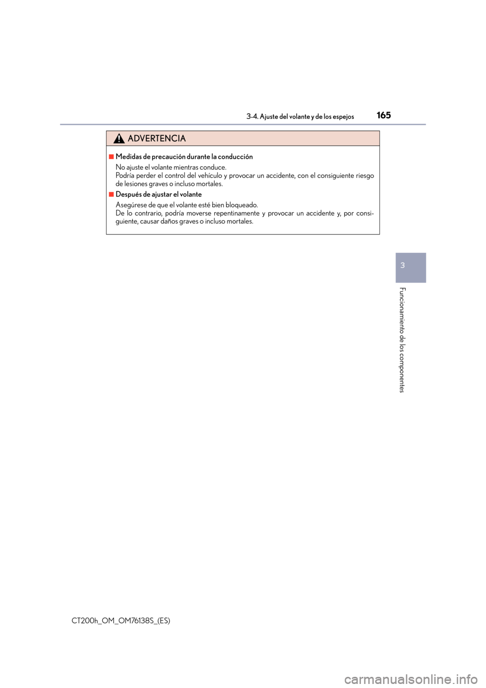 Lexus CT200h 2014 Manual del propietario (in Spanish) 1653-4. Ajuste del volante y de los espejos
3
Funcionamiento de los componentes
CT200h_OM_OM76138S_(ES)
ADVERTENCIA
■Medidas de precaución durante la conducción
No ajuste el volante mientras condu Lexus CT200h 2014 Manual del propietario (in Spanish) 1653-4. Ajuste del volante y de los espejos
3
Funcionamiento de los componentes
CT200h_OM_OM76138S_(ES)
ADVERTENCIA
■Medidas de precaución durante la conducción
No ajuste el volante mientras condu