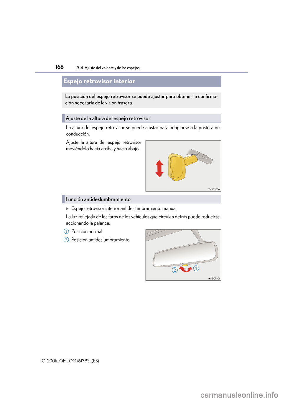 Lexus CT200h 2014 Manual del propietario (in Spanish) 1663-4. Ajuste del volante y de los espejos
CT200h_OM_OM76138S_(ES)
Espejo retrovisor interior
La altura del espejo retrovisor se puede ajustar para adaptarse a la postura de
conducción.
Ajuste la al Lexus CT200h 2014 Manual del propietario (in Spanish) 1663-4. Ajuste del volante y de los espejos
CT200h_OM_OM76138S_(ES)
Espejo retrovisor interior
La altura del espejo retrovisor se puede ajustar para adaptarse a la postura de
conducción.
Ajuste la al