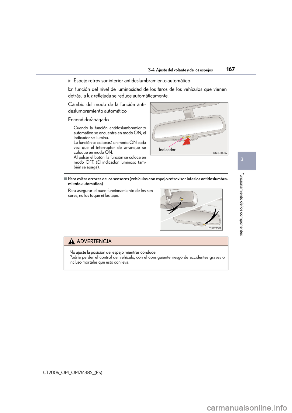 Lexus CT200h 2014  Manual del propietario (in Spanish) 1673-4. Ajuste del volante y de los espejos
3
Funcionamiento de los componentes
CT200h_OM_OM76138S_(ES)
�XEspejo retrovisor interior antideslumbramiento automático
En función del nivel de luminosida