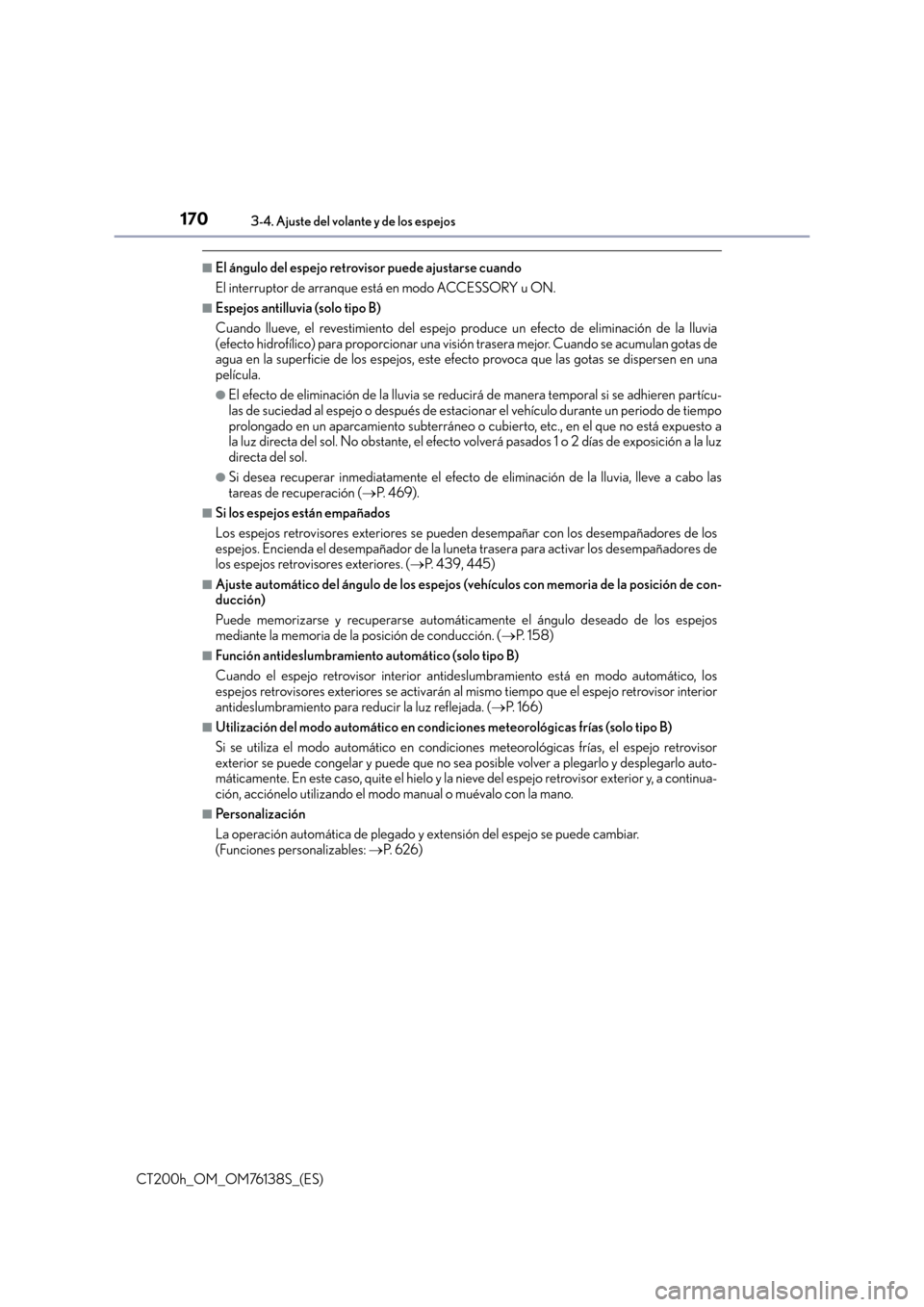 Lexus CT200h 2014  Manual del propietario (in Spanish) 1703-4. Ajuste del volante y de los espejos
CT200h_OM_OM76138S_(ES)
■El ángulo del espejo retrovisor puede ajustarse cuando
El interruptor de arranque está en modo ACCESSORY u ON.
■Espejos antil