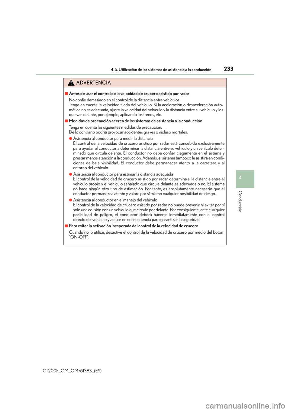 Lexus CT200h 2014  Manual del propietario (in Spanish) 2334-5. Utilización de los sistemas de asistencia a la conducción
4
Conducción
CT200h_OM_OM76138S_(ES)
ADVERTENCIA
■Antes de usar el control de la velocidad de crucero asistido por radar
No conf�