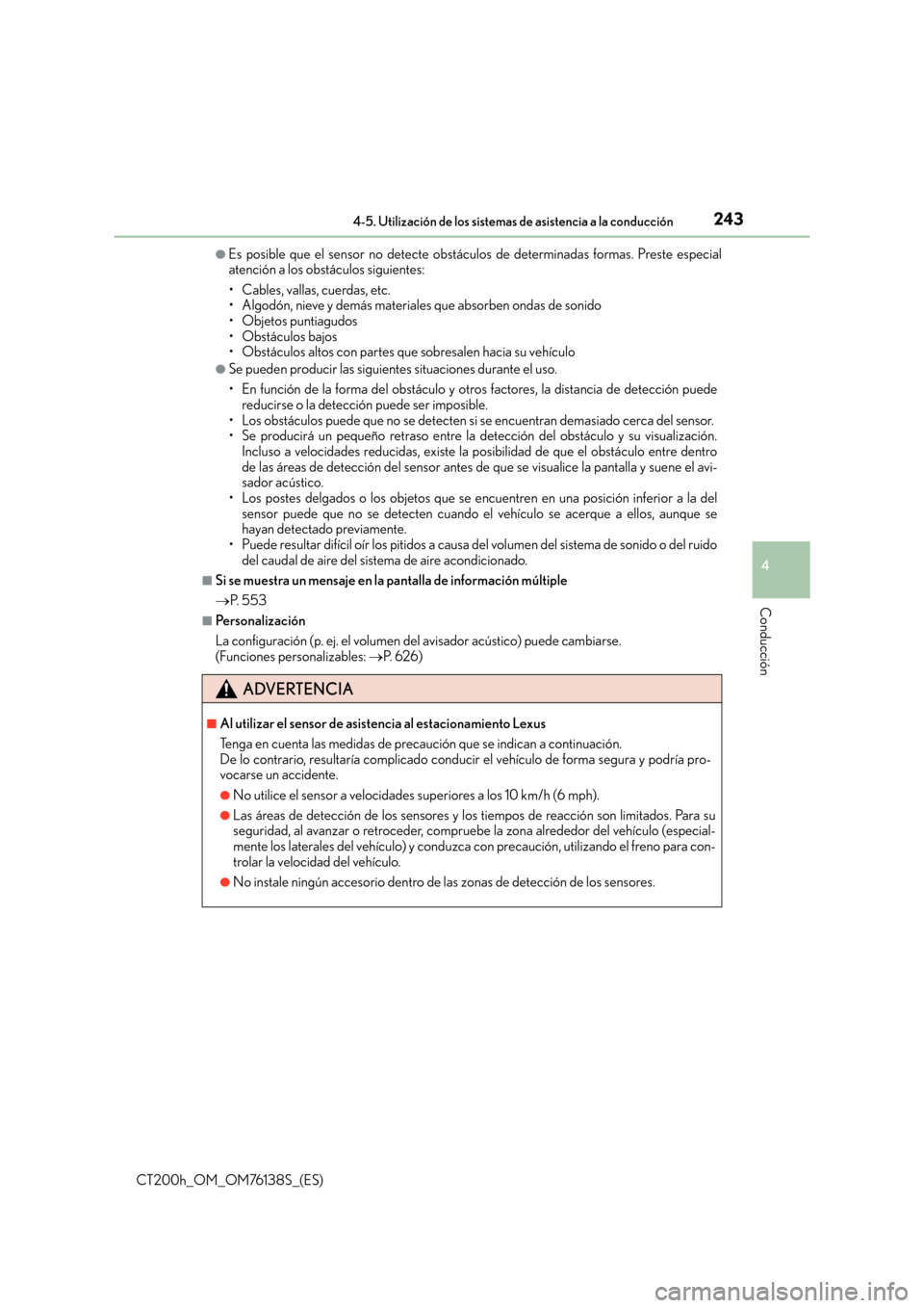 Lexus CT200h 2014 Manual del propietario (in Spanish) 2434-5. Utilización de los sistemas de asistencia a la conducción
4
Conducción
CT200h_OM_OM76138S_(ES)
●Es posible que el sensor no detecte obstáculos de determinadas formas. Preste especial
ate Lexus CT200h 2014 Manual del propietario (in Spanish) 2434-5. Utilización de los sistemas de asistencia a la conducción
4
Conducción
CT200h_OM_OM76138S_(ES)
●Es posible que el sensor no detecte obstáculos de determinadas formas. Preste especial
ate