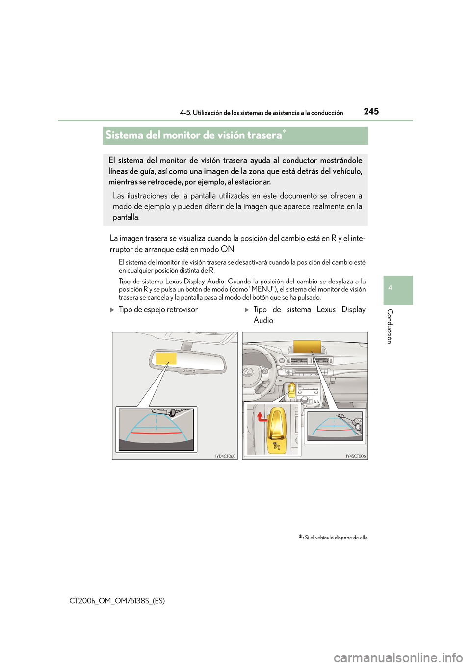 Lexus CT200h 2014 Manual del propietario (in Spanish) 245
4
4-5. Utilización de los sistemas de asistencia a la conducción
Conducción
CT200h_OM_OM76138S_(ES)
Sistema del monitor de visión trasera∗
La imagen trasera se visualiza cuando la posición Lexus CT200h 2014 Manual del propietario (in Spanish) 245
4
4-5. Utilización de los sistemas de asistencia a la conducción
Conducción
CT200h_OM_OM76138S_(ES)
Sistema del monitor de visión trasera∗
La imagen trasera se visualiza cuando la posición