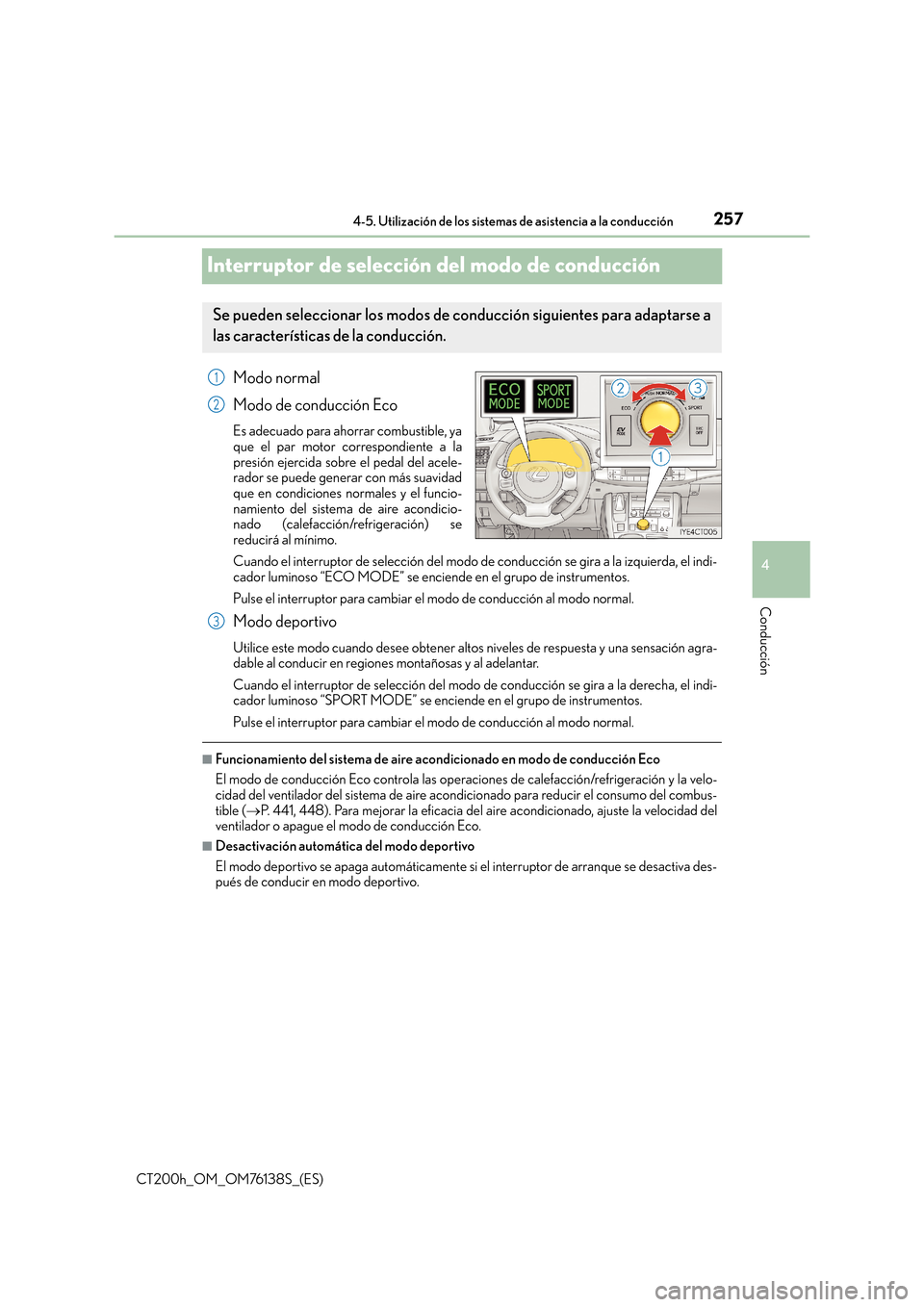 Lexus CT200h 2014  Manual del propietario (in Spanish) 257
4
4-5. Utilización de los sistemas de asistencia a la conducción
Conducción
CT200h_OM_OM76138S_(ES)
Interruptor de selección del modo de conducción
Modo normal
Modo de conducción Eco
Es adec