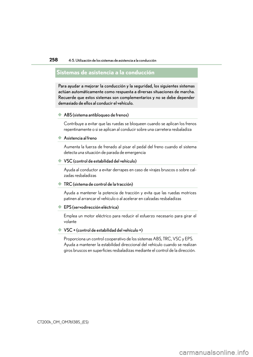Lexus CT200h 2014  Manual del propietario (in Spanish) 2584-5. Utilización de los sistemas de asistencia a la conducción
CT200h_OM_OM76138S_(ES)
Sistemas de asistencia a la conducción
◆ABS (sistema antibloqueo de frenos)
Contribuye a evitar que las r
