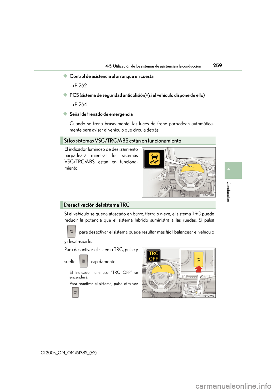 Lexus CT200h 2014  Manual del propietario (in Spanish) 2594-5. Utilización de los sistemas de asistencia a la conducción
4
Conducción
CT200h_OM_OM76138S_(ES)
◆Control de asistencia al arranque en cuesta
→P.  2 6 2
◆PCS (sistema de seguridad antic