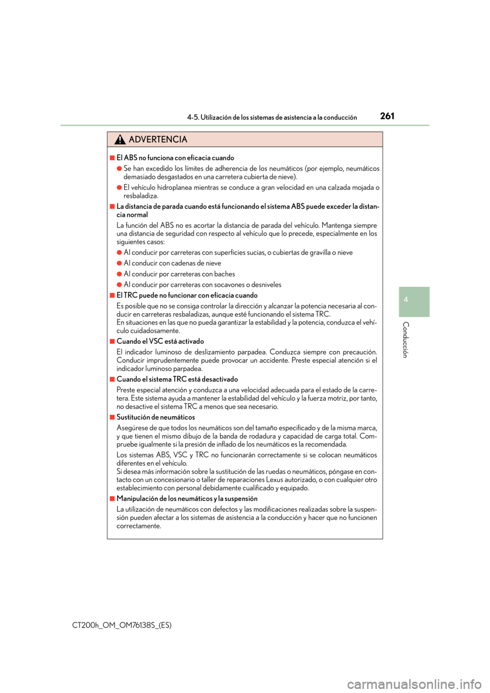Lexus CT200h 2014  Manual del propietario (in Spanish) 2614-5. Utilización de los sistemas de asistencia a la conducción
4
Conducción
CT200h_OM_OM76138S_(ES)
ADVERTENCIA
■El ABS no funciona con eficacia cuando
●Se han excedido los límites de adher