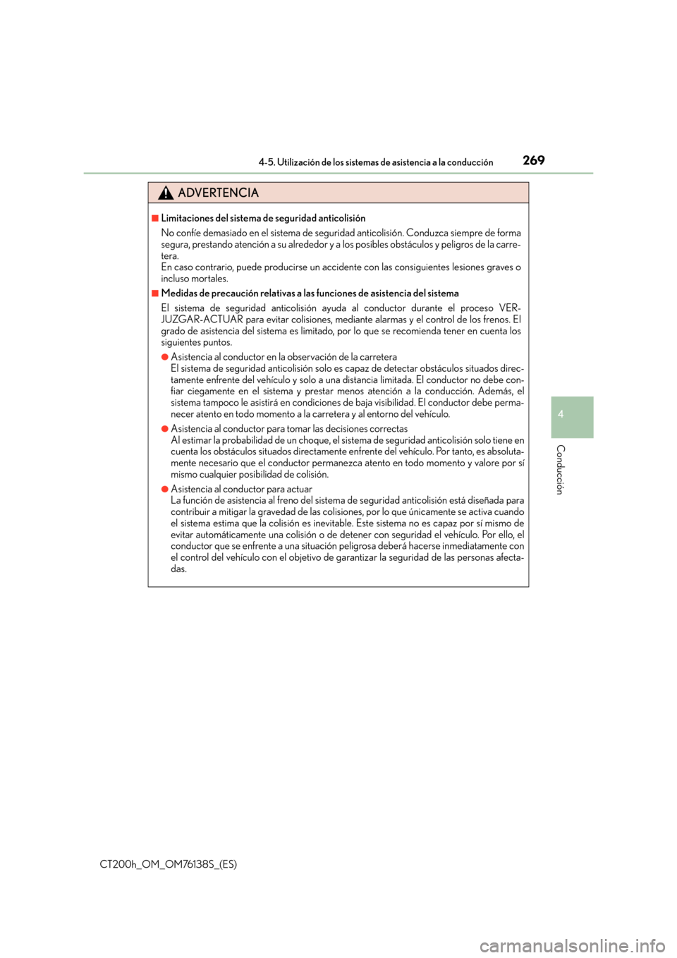 Lexus CT200h 2014  Manual del propietario (in Spanish) 2694-5. Utilización de los sistemas de asistencia a la conducción
4
Conducción
CT200h_OM_OM76138S_(ES)
ADVERTENCIA
■Limitaciones del sistema de seguridad anticolisión
No confíe demasiado en el 