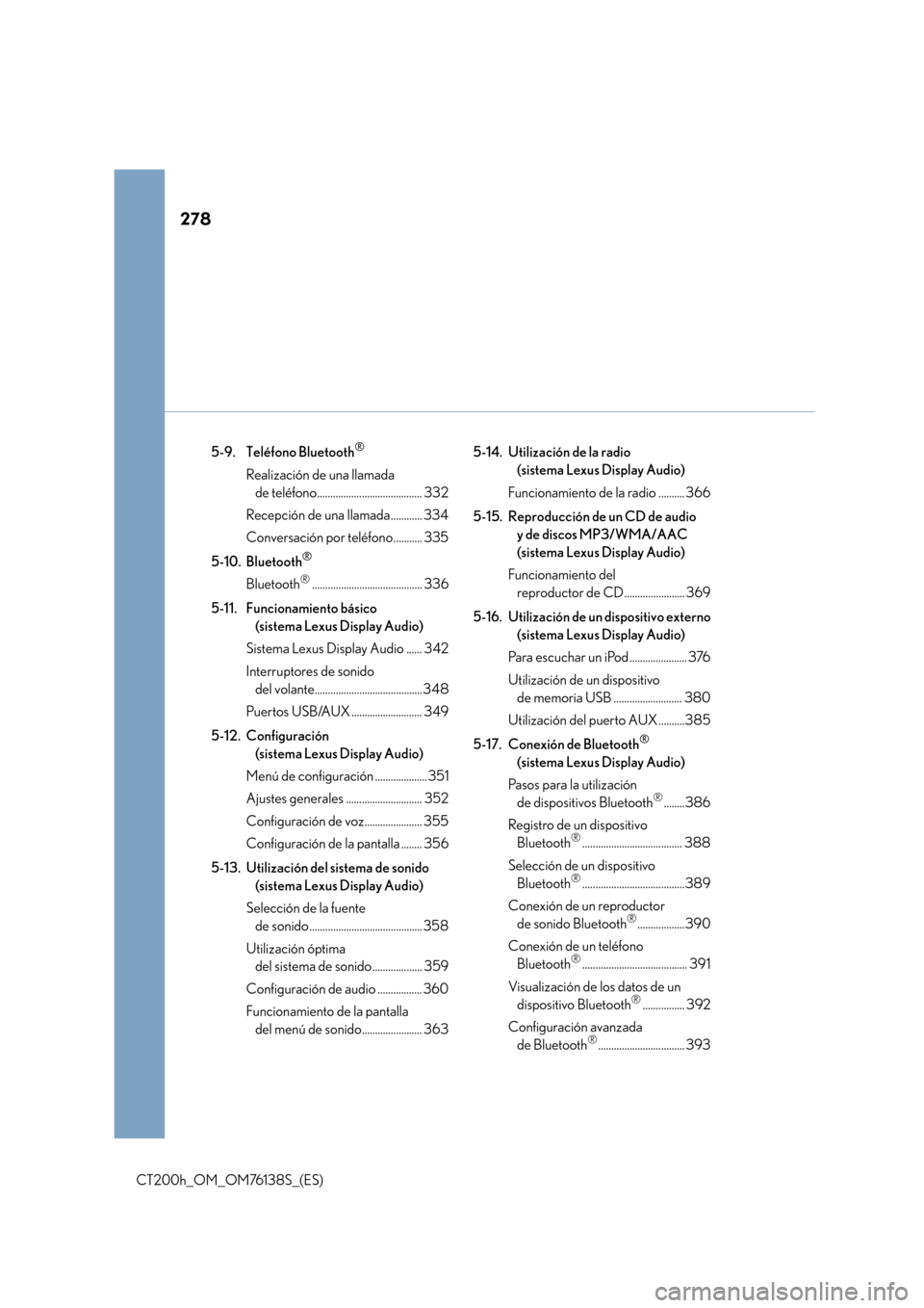 Lexus CT200h 2014  Manual del propietario (in Spanish) 278
CT200h_OM_OM76138S_(ES)5-9. Teléfono Bluetooth
®
Realización de una llamada 
de teléfono........................................ 332
Recepción de una llamada............ 334
Conversación por