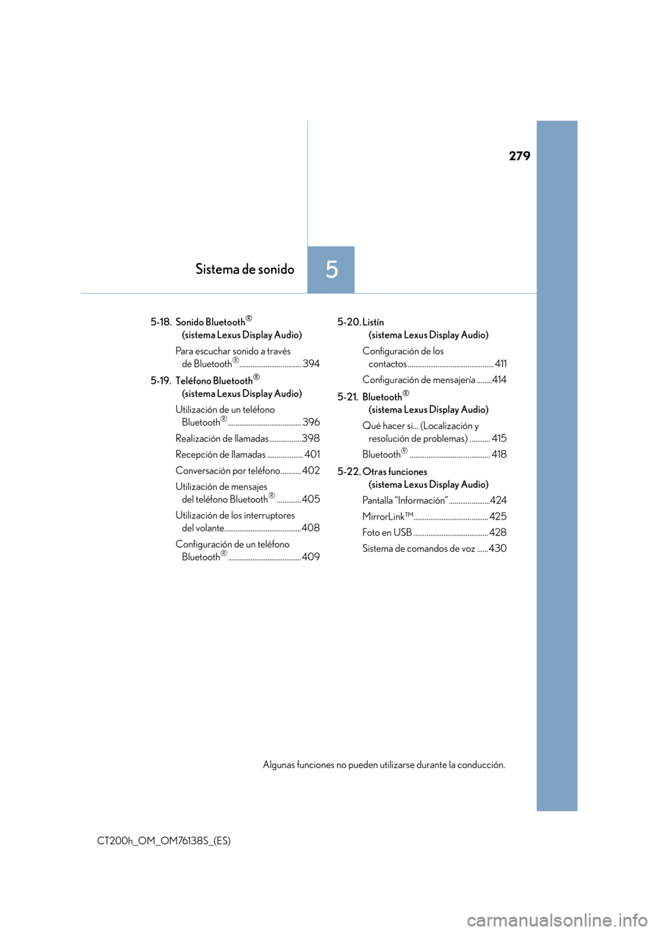 Lexus CT200h 2014  Manual del propietario (in Spanish) 279
5Sistema de sonido
CT200h_OM_OM76138S_(ES)5-18. Sonido Bluetooth
® 
(sistema Lexus Display Audio)
Para escuchar sonido a través  de Bluetooth
®................................. 394
5-19. Teléf