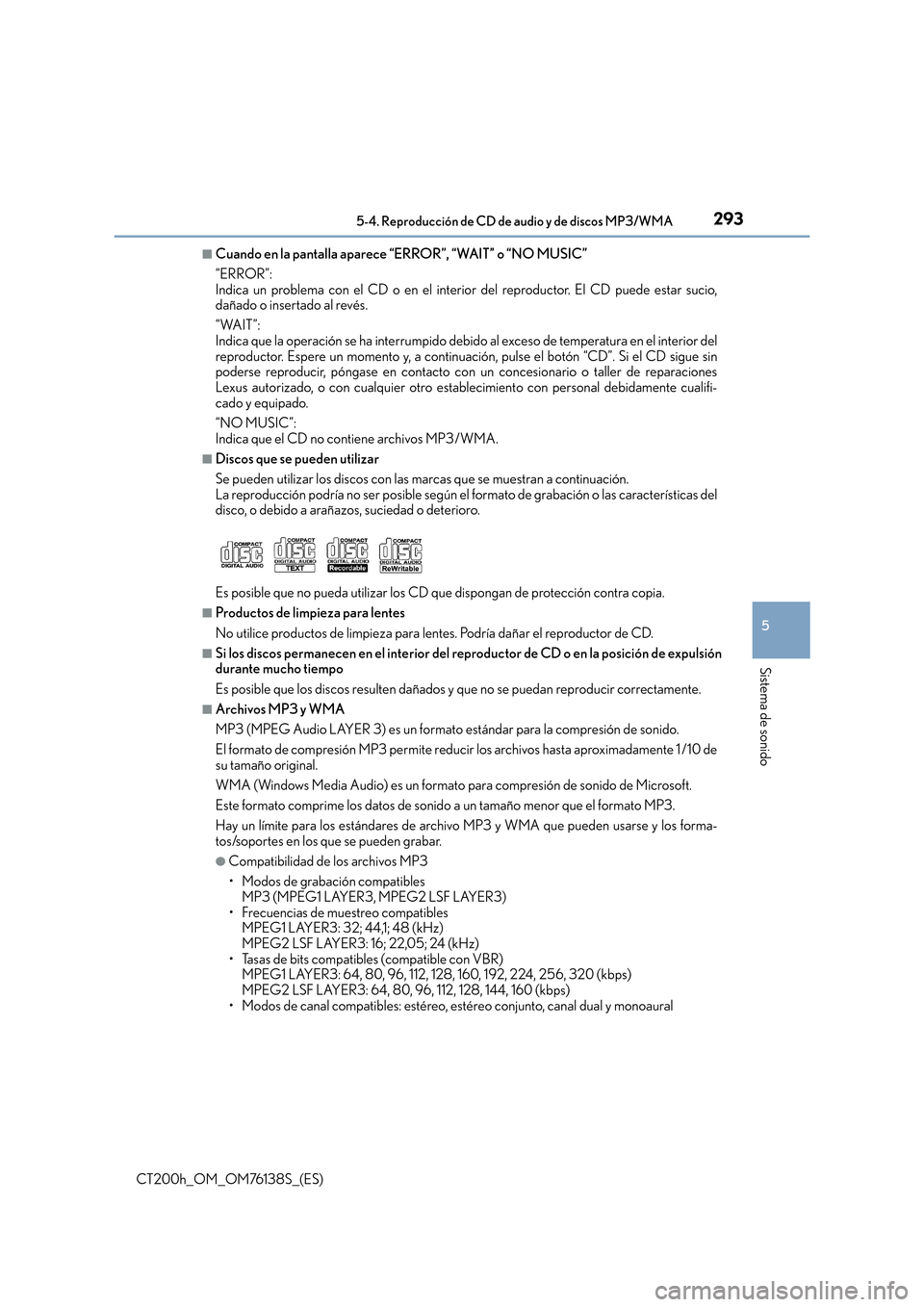 Lexus CT200h 2014  Manual del propietario (in Spanish) 2935-4. Reproducción de CD de audio y de discos MP3/WMA
5
Sistema de sonido
CT200h_OM_OM76138S_(ES)
■Cuando en la pantalla aparece “ERROR”, “WAIT” o “NO MUSIC”
“ERROR”: 
Indica un p