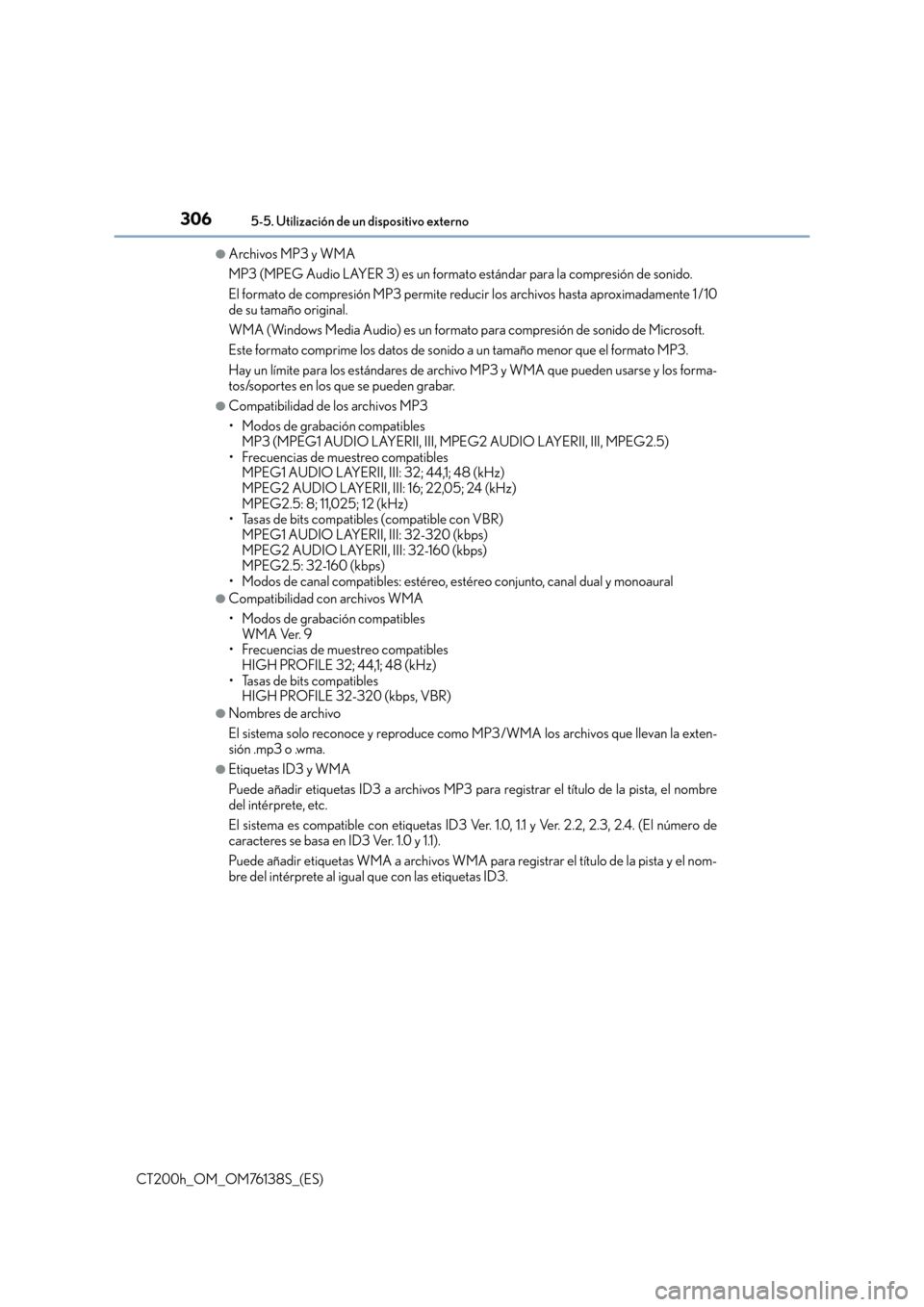 Lexus CT200h 2014  Manual del propietario (in Spanish) 3065-5. Utilización de un dispositivo externo
CT200h_OM_OM76138S_(ES)
●Archivos MP3 y WMA
MP3 (MPEG Audio LAYER 3) es un formato estándar para la compresión de sonido.
El formato de compresión M