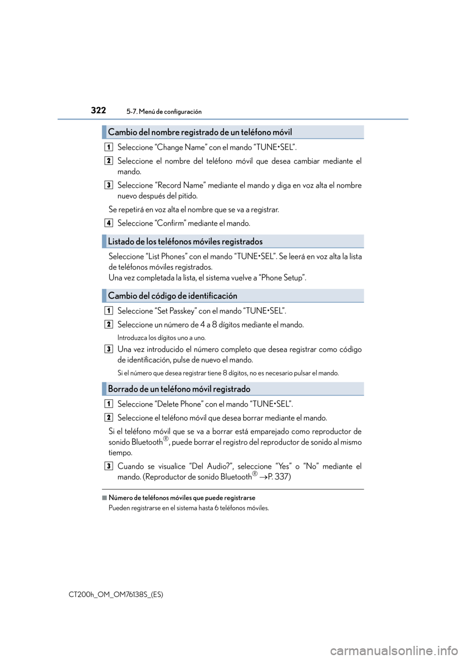 Lexus CT200h 2014  Manual del propietario (in Spanish) 3225-7. Menú de configuración
CT200h_OM_OM76138S_(ES)
Seleccione “Change Name” con el mando “TUNE•SEL”.
Seleccione el nombre del teléfono móvil que desea cambiar mediante el
mando.
Selec