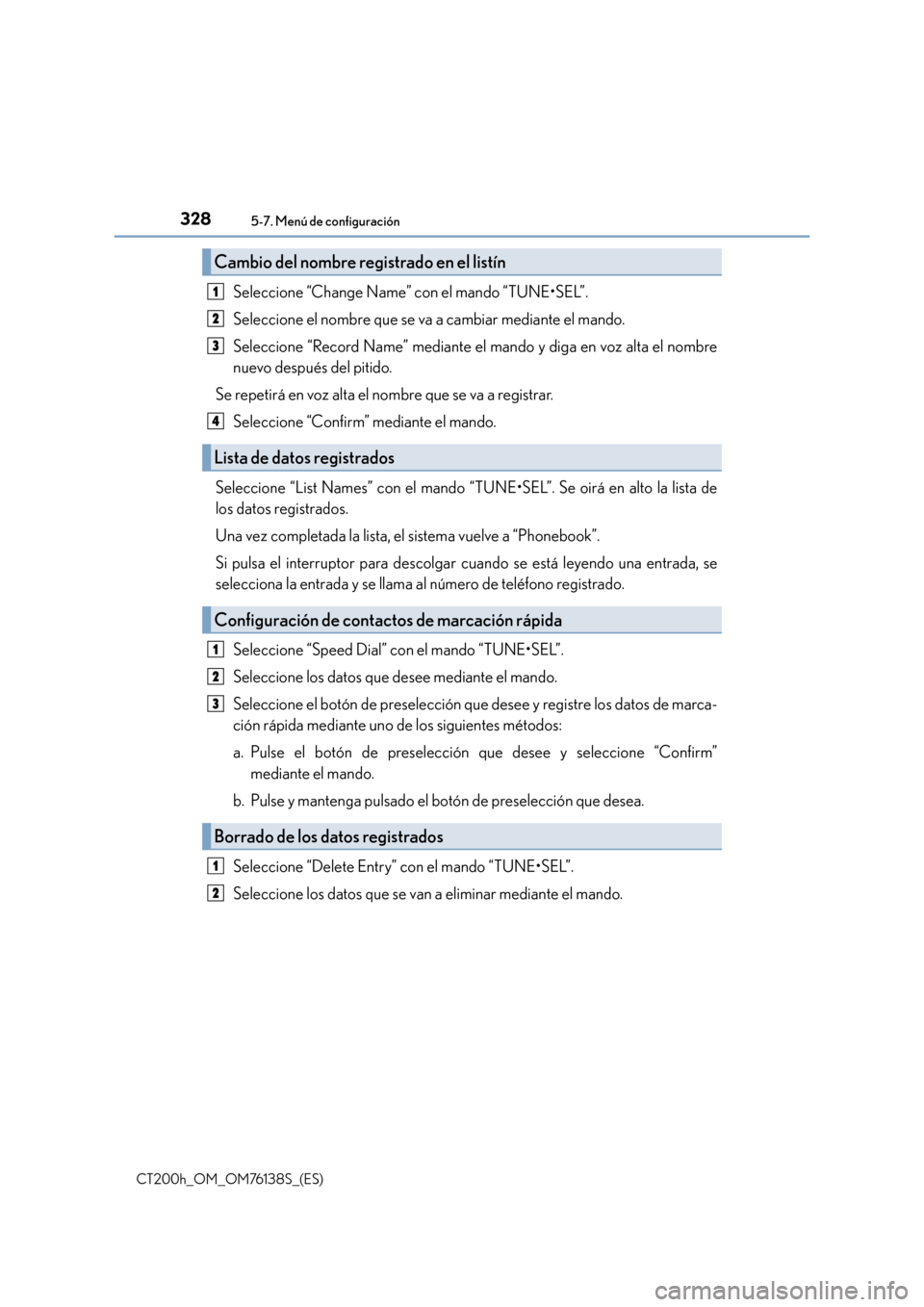 Lexus CT200h 2014  Manual del propietario (in Spanish) 3285-7. Menú de configuración
CT200h_OM_OM76138S_(ES)
Seleccione “Change Name” con el mando “TUNE•SEL”.
Seleccione el nombre que se va a cambiar mediante el mando.
Seleccione “Record Nam