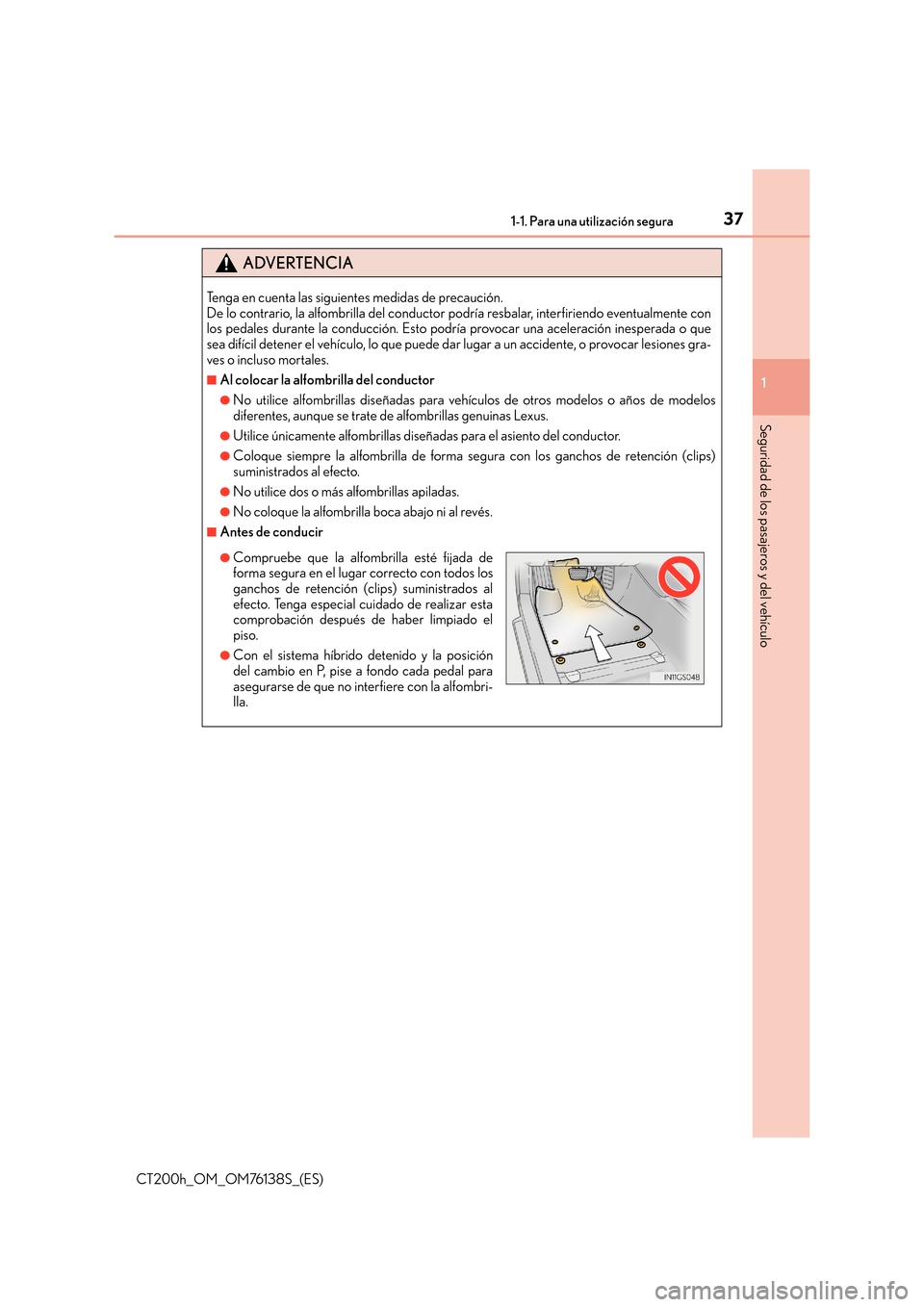 Lexus CT200h 2014  Manual del propietario (in Spanish) 371-1. Para una utilización segura
1
CT200h_OM_OM76138S_(ES)
Seguridad de los pasajeros y del vehículo
ADVERTENCIA
Tenga en cuenta las siguientes medidas de precaución. 
De lo contrario, la alfombr