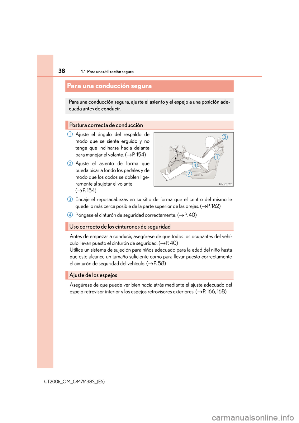 Lexus CT200h 2014  Manual del propietario (in Spanish) 381-1. Para una utilización segura
CT200h_OM_OM76138S_(ES)
Para una conducción segura
Ajuste el ángulo del respaldo de
modo que se siente erguido y no
tenga que inclinarse hacia delante
para maneja